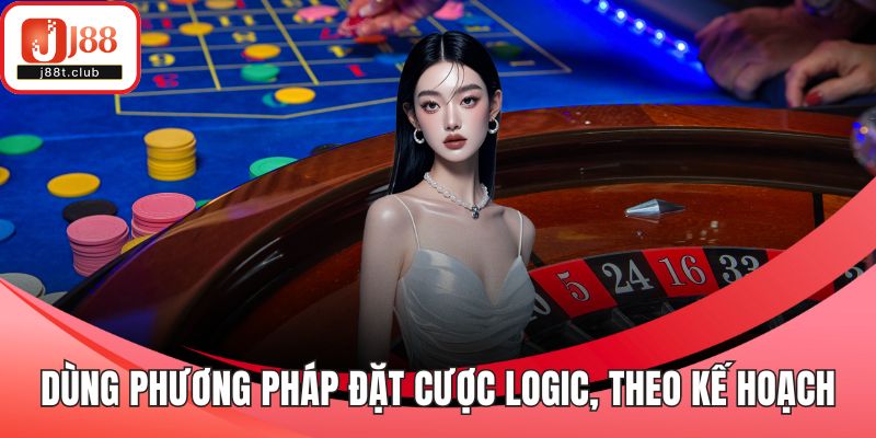 Dùng phương pháp đặt cược logic, theo kế hoạch