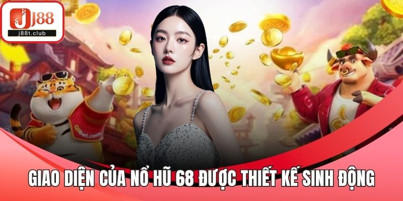 Giao diện của nổ hũ 68 được thiết kế sinh động