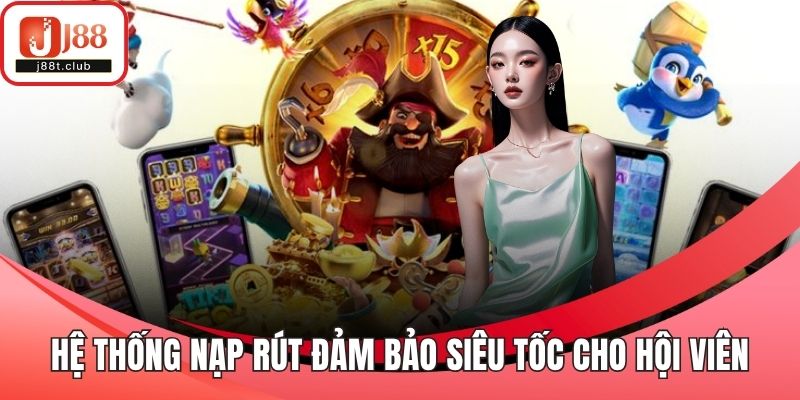 Hệ thống nạp rút đảm bảo siêu tốc cho hội viên