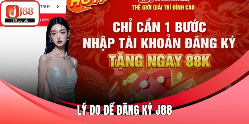 Lý do để đăng ký J88