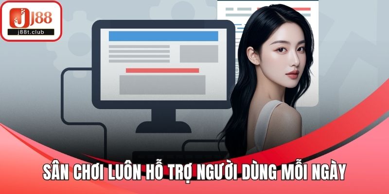 Sân chơi luôn hỗ trợ người dùng mỗi ngày